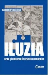 Iluzia. Erou şi antierou în crizele economice de Andrei Hrebenciuc