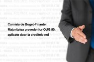 Comisia de Buget-Finante Majoritatea prevederilor OUG 50, aplicate doar la creditele noi 