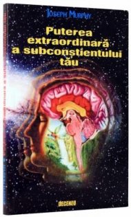 Puterea extraordinara a subconstientului tau