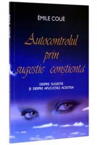 Autocontrolul prin sugestie conştientă. Despre sugestie şi despre aplicaţiile acesteia