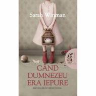 Cand Dumnezeu era iepure - Sarah Winman 