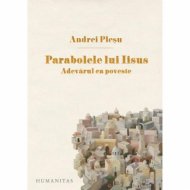 Parabolele lui Iisus. Adevarul ca poveste - Andrei Plesu 