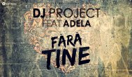 Melodia zilei Dj Project feat. Adela - Fara tine 