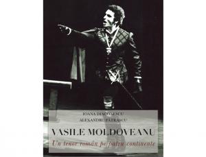 „Vasile Moldoveanu – Un tenor român pe patru continente. Pasiune și credință”    