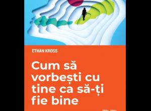 Cartea zilei Cum să vorbești cu tine ca să-ți fie bine- Ethan Kross