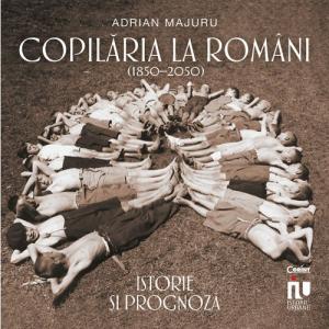 Copilăria la români (1850–2050). Istorie și prognoză - Adrian Majuru