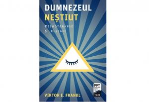 Cartea zilei Dumnezeul neștiut. Psihoterapie și religie- Viktor E. Frankl