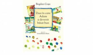 Cartea zilei Ziua în care Adam a devenit băiat bun - Bogdan Coșa