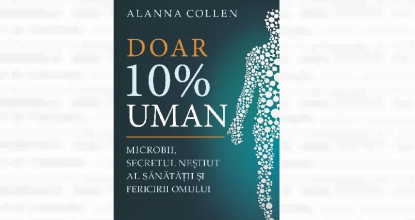 Doar 10% uman. Microbii, secretul neștiut al sănătății și fericirii omului