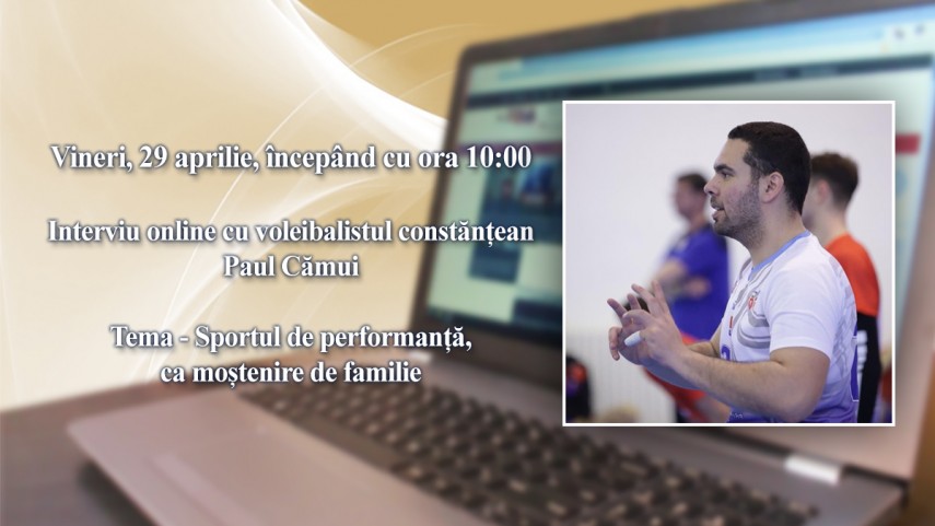 Interviu online cu voleibalistul constantean Paul Camui:Tema este - Sportul de performanta, ca mostenire de familie