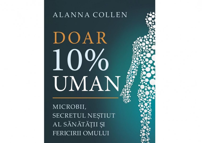 Doar 10% uman. Microbii, secretul neștiut al sănătății și fericirii omului, foto: Editura ALL 