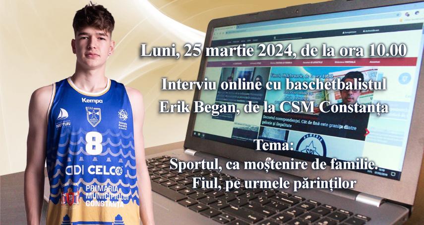 Interviu online cu baschetbalistul Erik Began, de la CSM Constanta: Tema este - Sportul, ca mostenire de familie. Fiul, pe urmele parintilor 
