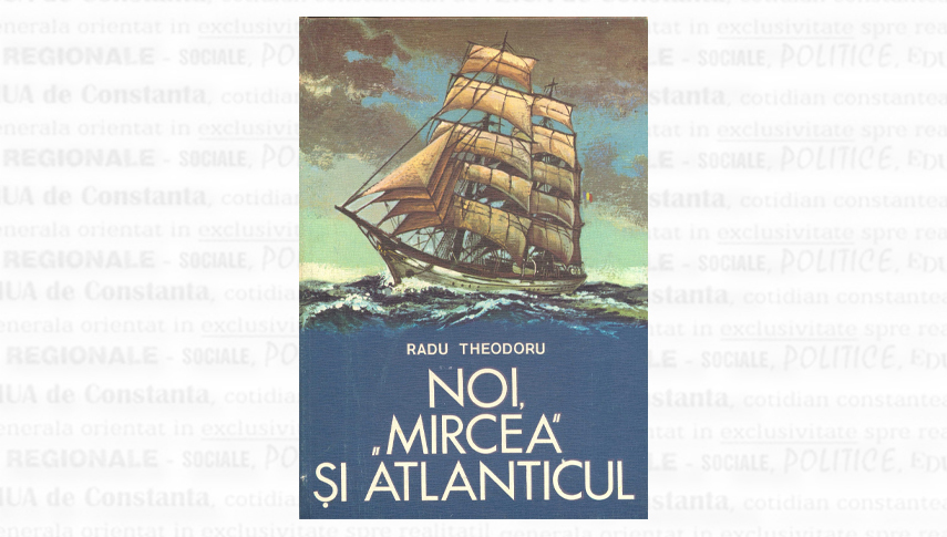 „Noi, «Mircea» și Atlanticul”, memorabilul jurnal de bord semnat de scriitorul Radu Theodoru 