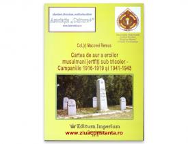 „Cartea de aur a eroilor musulmani jertfiți sub tricolor - Campaniile 1916-1919 și 1941-1945”, de Col. (r) Remus Macovei