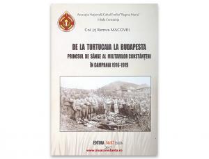 „De la Turtucaia la Budapesta prinosul de sânge al militarilor constanțeni în campania 1916-1919”, de Col. (r) Remus Macovei