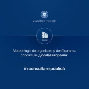 Metodologia de organizare și desfășurare a concursului „Școală Europeană”, lansată în conultare publică (DOCUMENT)