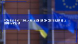 Comisia Europeană Ucraina primește încă 4 miliarde EUR din contribuția UE la împrumutul G7